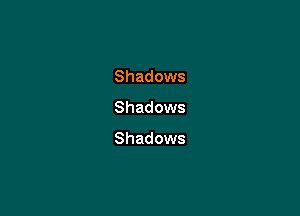 Shadows

Shadows

Shadows