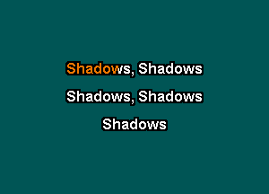 Shadows, Shadows

Shadows, Shadows

Shadows