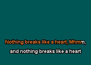Nothing breaks like a heart, Mhmm,

and nothing breaks like a heart