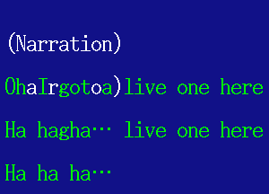 (Narration)

0haIrgotoa)live one here

Ha hagha' live one here

Ha ha ha-