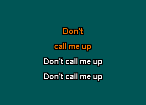 DonT
call me up

DonTcmlmeup

Don chmeup