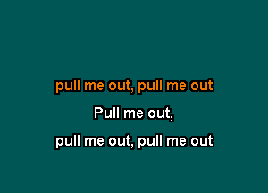 pull me out, pull me out

Pull me out,

pull me out, pull me out