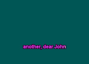 another, dear John
