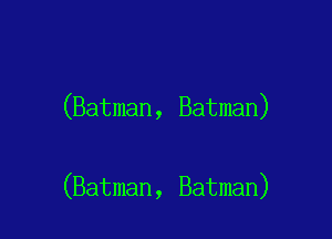 (Batman, Batman)

(Batman , Batman)