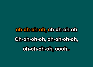 oh-oh-oh-oh, oh-oh-oh-oh

Oh-oh-oh-oh, oh-oh-oh-oh,

oh-oh-oh-oh, oooh..