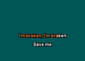 I'm broken, I'm broken

Save me