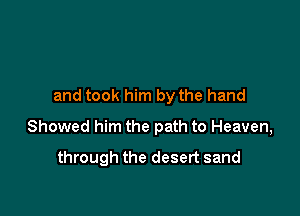 and took him by the hand

Showed him the path to Heaven,
through the desert sand