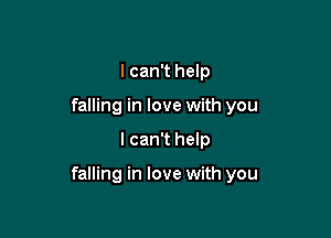 I can't help
falling in love with you

I can't help

falling in love with you