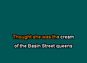 Thought she was the cream

ofthe Basin Street queens