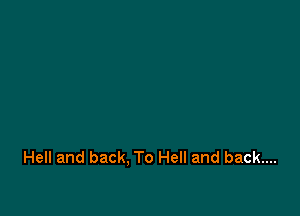 Hell and back. To Hell and back....