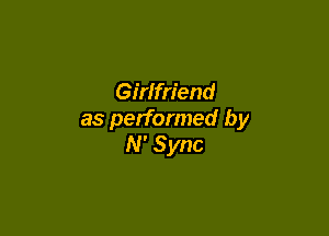 Girlfriend

as performed by
N' Sync