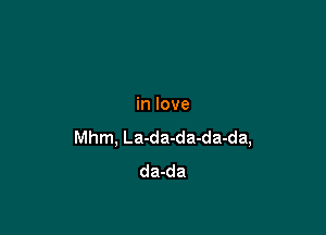 in love

Mhm, La-da-da-da-da,
da-da