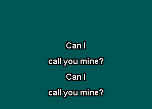 Can I
call you mine?

Can I

call you mine?