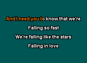 And I need you to know that we're

Falling so fast

We're falling like the stars

Falling in love