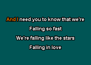 And I need you to know that we're

Falling so fast

We're falling like the stars

Falling in love