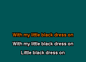 With my little black dress on

With my little black dress on

Little black dress on