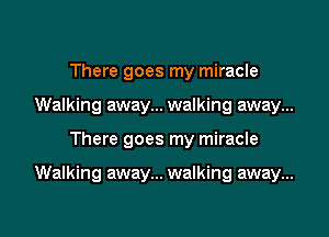 There goes my miracle
Walking away... walking away...

There goes my miracle

Walking away... walking away...