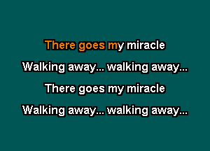 There goes my miracle
Walking away... walking away...

There goes my miracle

Walking away... walking away...