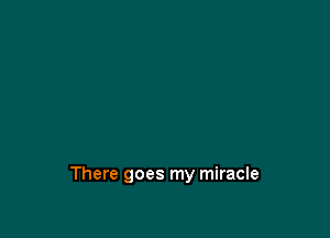 There goes my miracle