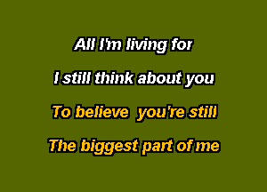 A I'm living fox

I stm think about you

To believe you 're stm

The biggest part of me