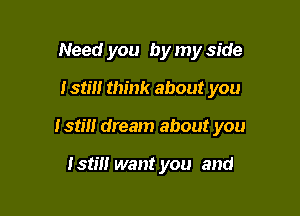 Need you by my side
Istm think about you

Istm dream about you

1511!! want you and