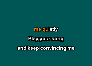 Don'tjust leave

me quietly

Play your song

slowly killing me