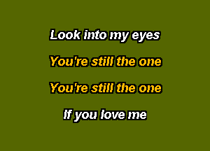 Look into my eyes

You're still the one
You 're still the one

If you love me