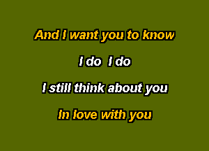 And! want you to know

Ido Ido

Istm think about you

In love with you