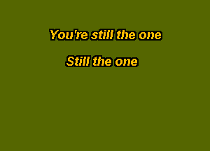 You're still the one

Still the one