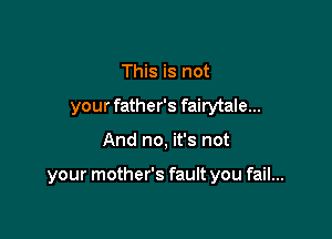 This is not
your father's fairytale...

And no, it's not

your mother's fault you fail...