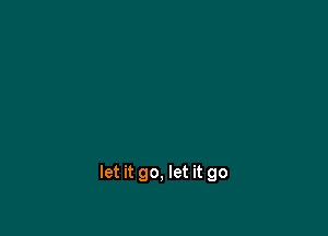 let it go, let it go