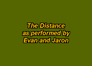 The Distance

as performed by
Evan and Jaron