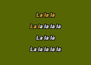 La la la
La la la la la

La la la

La la Ia Ia Ia
