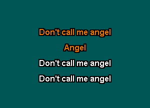 Don't call me angel
Angel

Don't call me angel

Don't call me angel