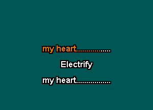 my heart .................

Electrify

my heart .................