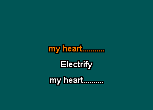 my heart ...........

Electrify

my heart ..........