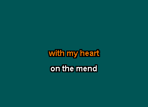 with my heart

on the mend