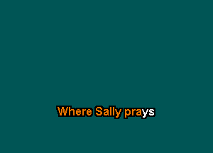 Where Sally prays