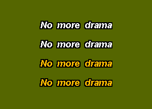 No more drama
No more drama

No more drama

No more drama