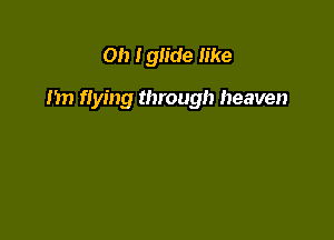 Oh lgh'de like

m) flying through heaven