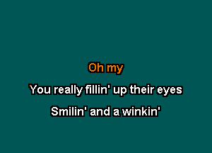 Oh my

You really fillin' up their eyes

Smilin' and a winkin'