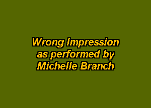 Wrong Impression

as performed by
Michelle Branch