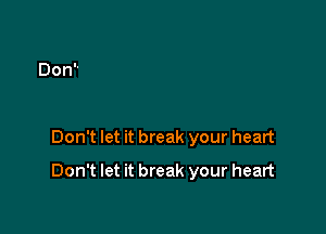 Don't let it break your heart

Don't let it break your heart