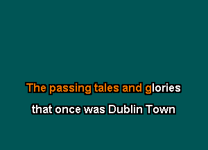 The passing tales and glories

that once was Dublin Town