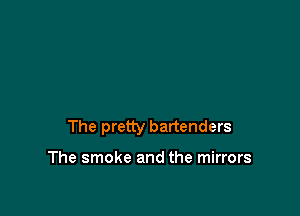 The pretty bartenders

The smoke and the mirrors