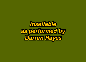 Insatiable

as performed by
Darren Hayes