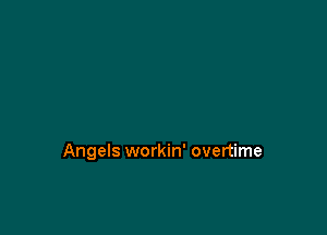 Angels workin' overtime
