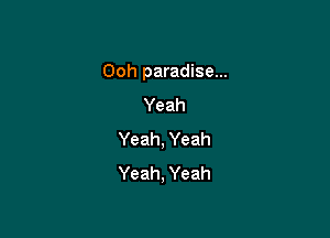 Ooh paradise...

Yeah
Yeah, Yeah
Yeah, Yeah