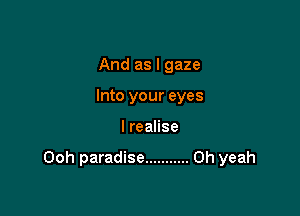 And as I gaze
Into your eyes

lreanse

Ooh paradise ........... Oh yeah