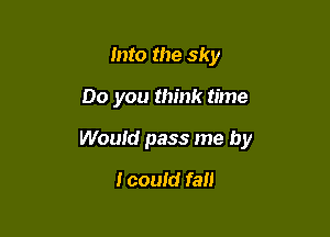 Into the sky

00 you think time

Just see you

I could fall